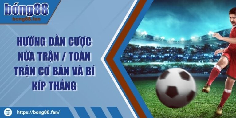 Hướng Dẫn Cược Nửa Trận / Toàn Trận Cơ Bản Và Bí Kíp Thắng
