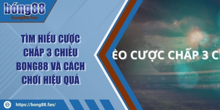Tìm Hiểu Cược Chấp 3 Chiều BONG88 Và Cách Chơi Hiệu Quả